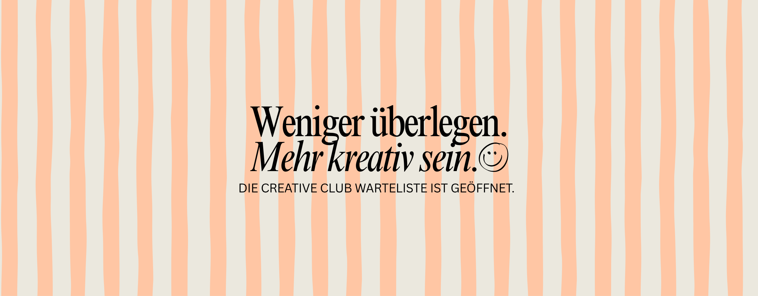 Weniger überlegen. Mehr kreativ sein. Die Creative Club Warteliste ist geöffnet.